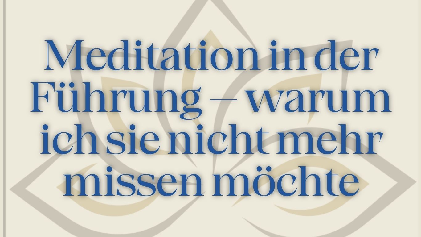 Meditation in der Führung – warum ich sie nicht mehr missen möchte