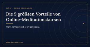 Die 5 größten Vorteile von Online-Meditationskursen – mehr Achtsamkeit, weniger Stress