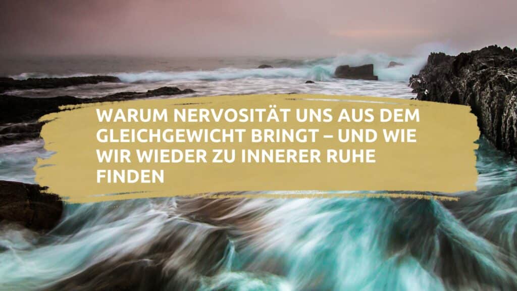 Warum Nervosität uns aus dem Gleichgewicht bringt – und wie wir wieder zu innerer Ruhe finden